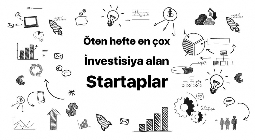 Ötən həftə ən çox investisiya alan startaplar