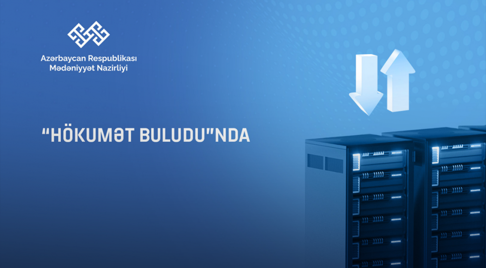 Mədəniyyət Nazirliyi informasiya sistemlərini tam olaraq “Hökumət buludu”na köçürüb