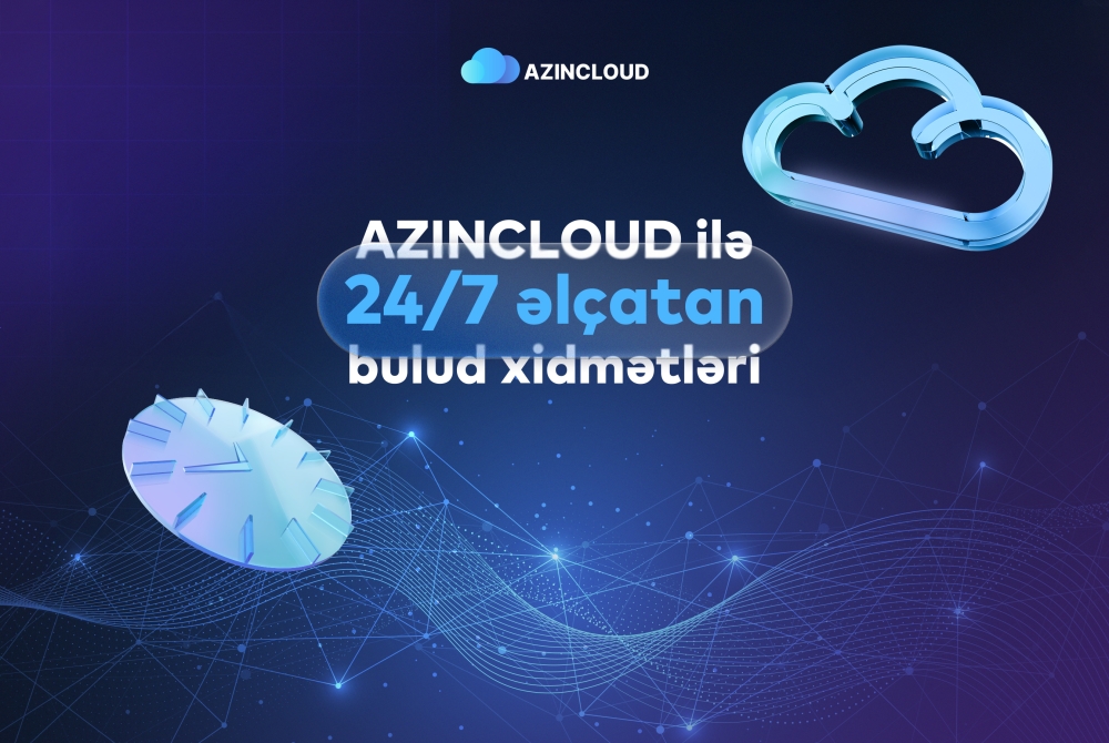 “AZINCLOUD” ilə bulud xidmətləri 24/7 əlçatandır