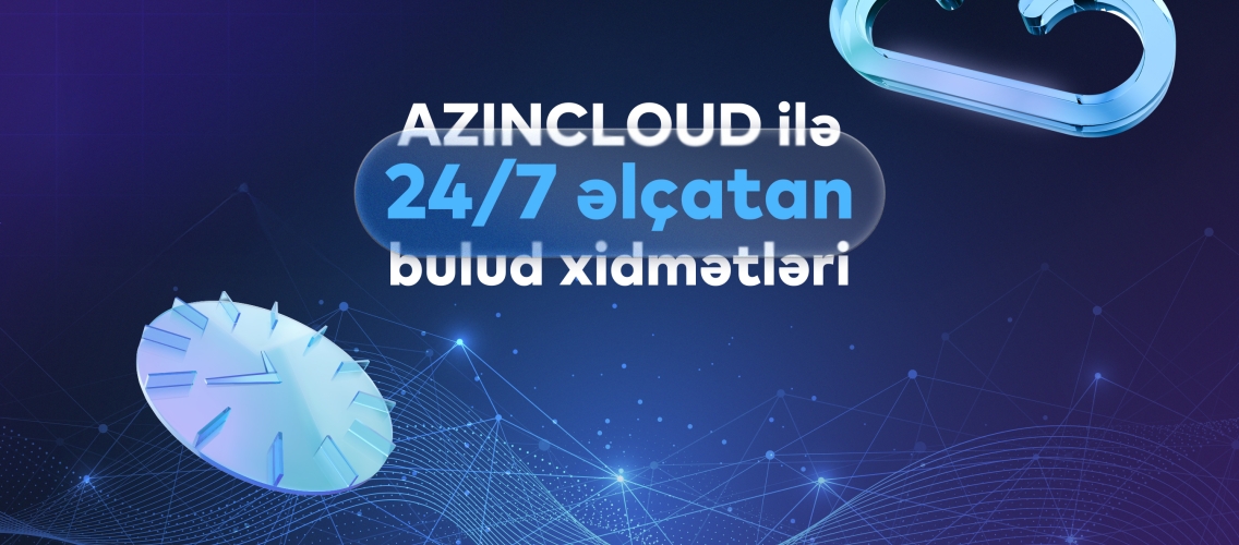 “AZINCLOUD” ilə bulud xidmətləri 24/7 əlçatandır