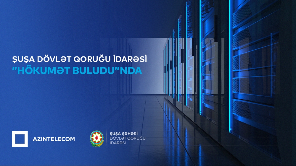 Şuşa Şəhəri Dövlət Qoruğu İdarəsi qismən İT sistemlərini “Hökumət buludu”na köçürüb